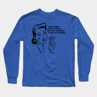 Remember when I asked for your opinion? Yeah, me neither! Long Sleeve T-Shirt